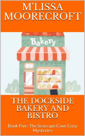 [Seascape Cove Cozy Mysteries 05] • The DOCKSIDE BAKERY AND BISTRO · Book Five · the Seascape Cove Cozy Mysteries